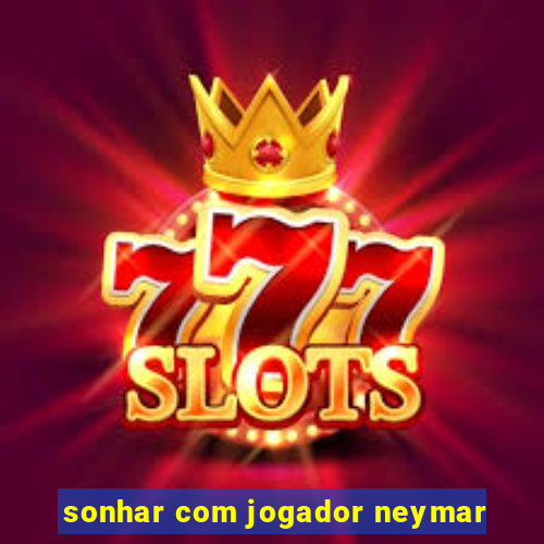 sonhar com jogador neymar